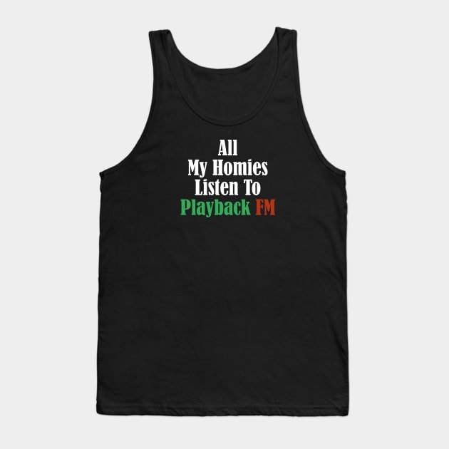 All My Homies Listen to Playback FM Text Tank Top by kindacoolbutnotreally